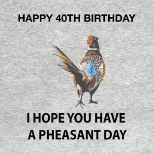 Happy 40th Birthday I hope you have a Pheasant day on grey T-Shirt